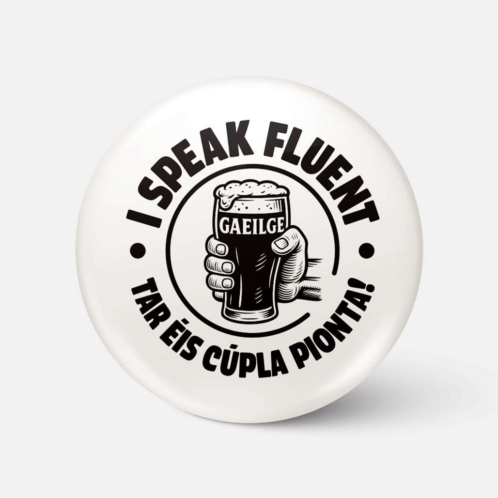 I Speak Fluent Gaeilge Tar Éis Cúpla Pionta - Badge - Spailpín