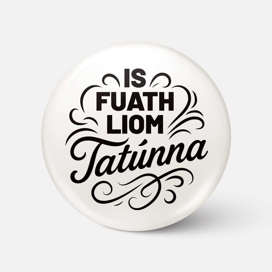 Is Fuath Liom Tatúnna - Badge - Spailpín