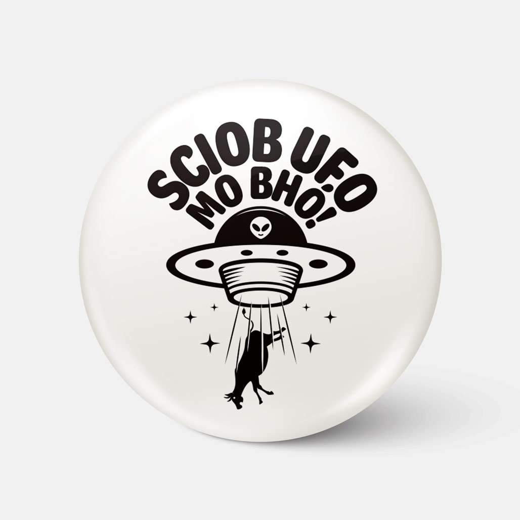 Sciob UFO Mo Bhó! - Badge - Spailpín