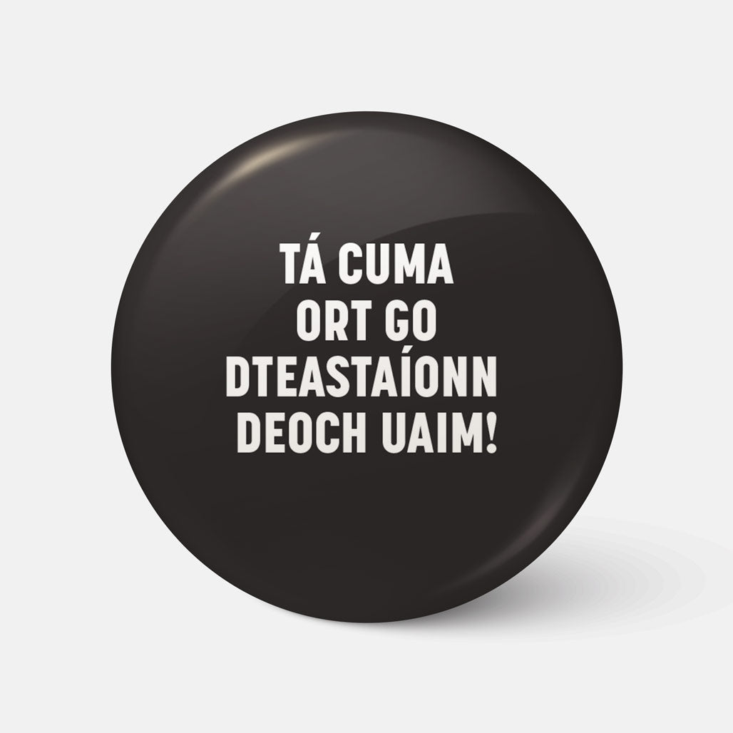 Tá Cuma Ort Go dTeastaíonn Deoch Uaim! - Badge