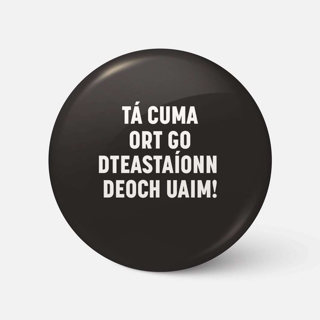 Tá Cuma Ort Go dTeastaíonn Deoch Uaim! - Badge - Spailpín