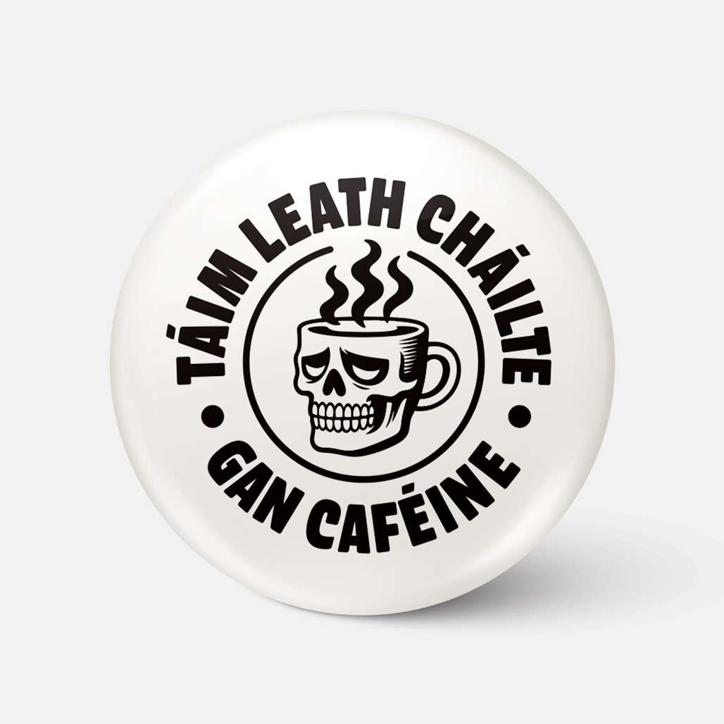 Táim Leath Cháilte Gan Caféine - Badge - Spailpín
