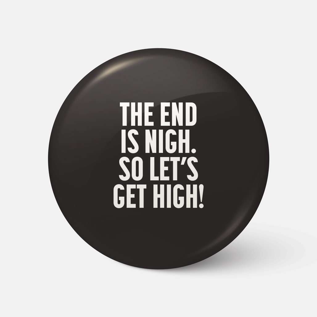 The End Is Nigh, So Let's Get High! - Badge - Spailpín