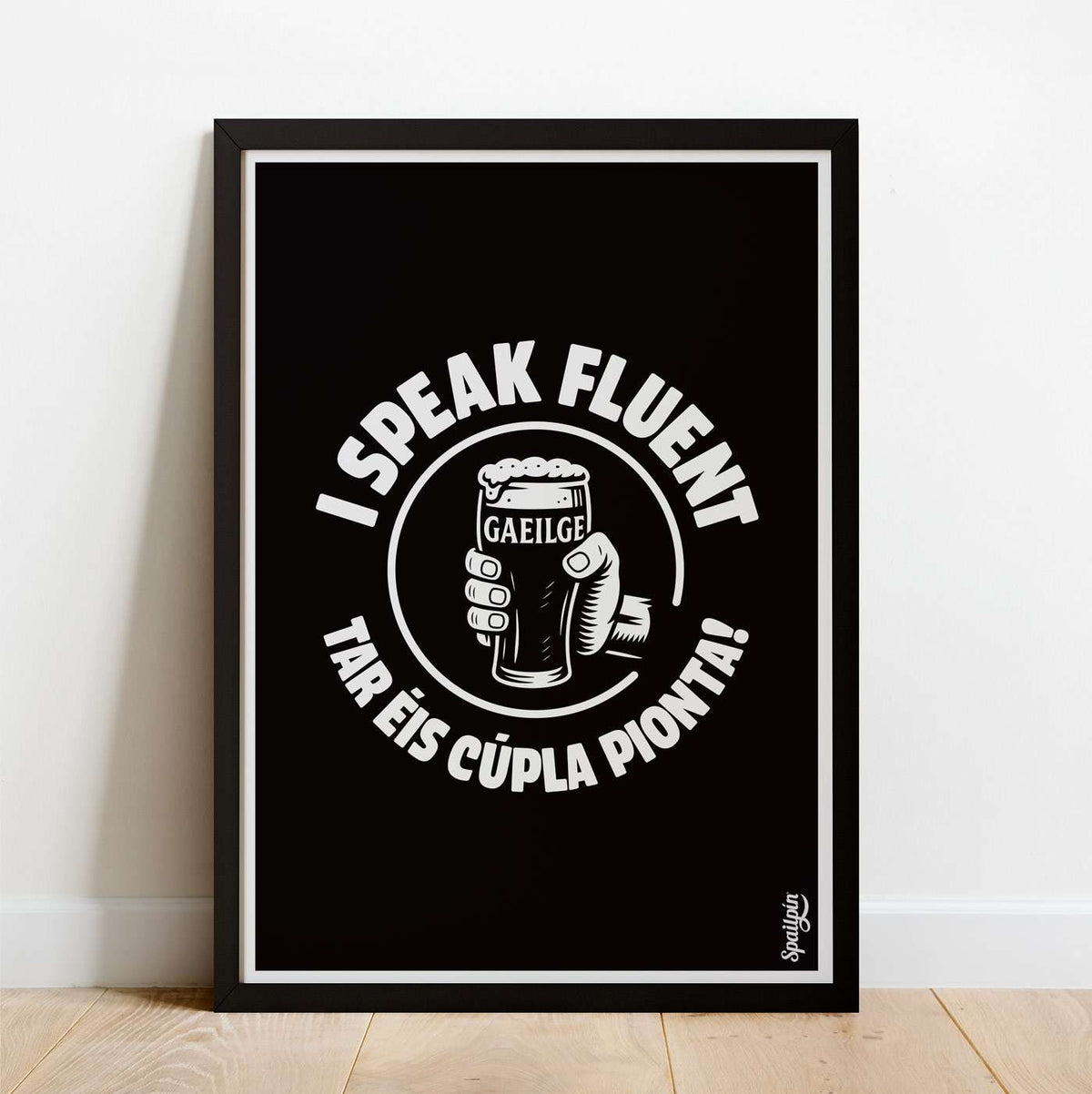 I Speak Fluent Gaeilge Tar Éis Cúpla Pionta - Print - Spailpín