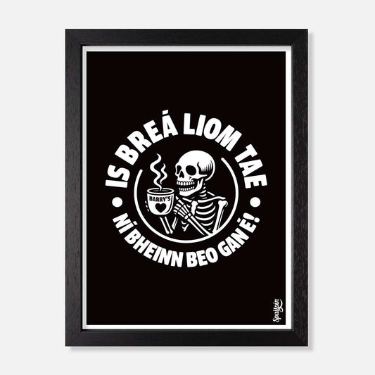 Is Breá Liom Tae, Ní Bheinn Beo Gan É! - Print - Spailpín - A5 Framed