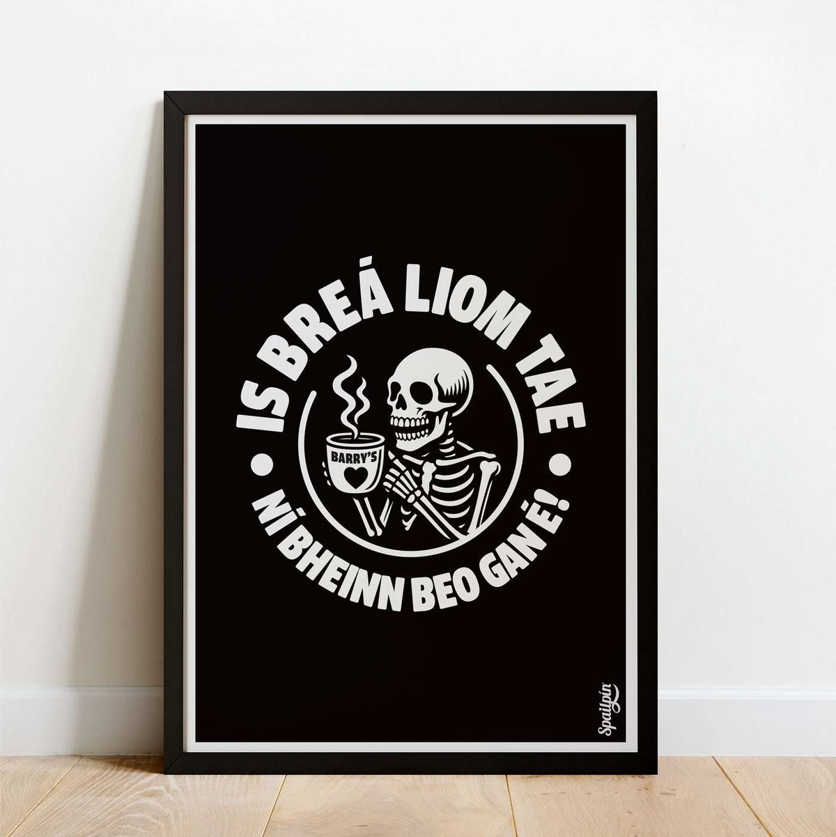 Is Breá Liom Tae, Ní Bheinn Beo Gan É! - Print - Spailpín
