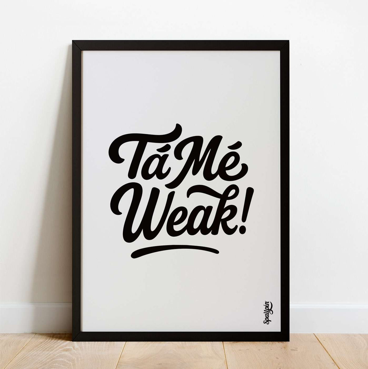 Tá Mé Weak - Print - Spailpín