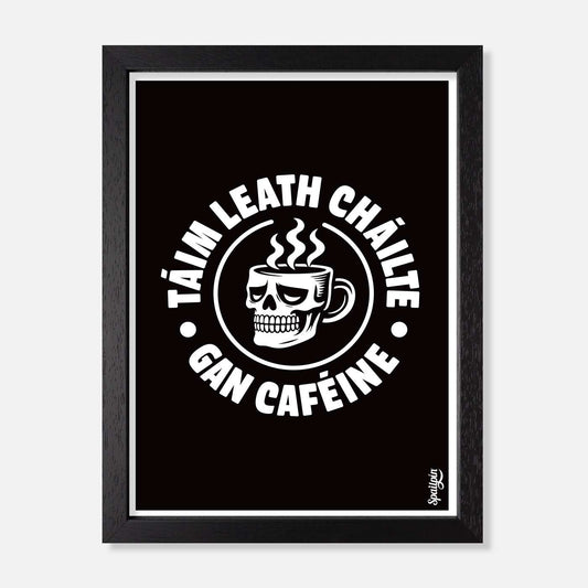 Táim Leath Cháilte Gan Caféine - Print - Spailpín - A5 Framed
