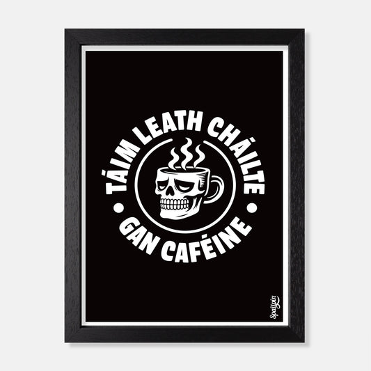 Táim Leath Cháilte Gan Caféine - Print