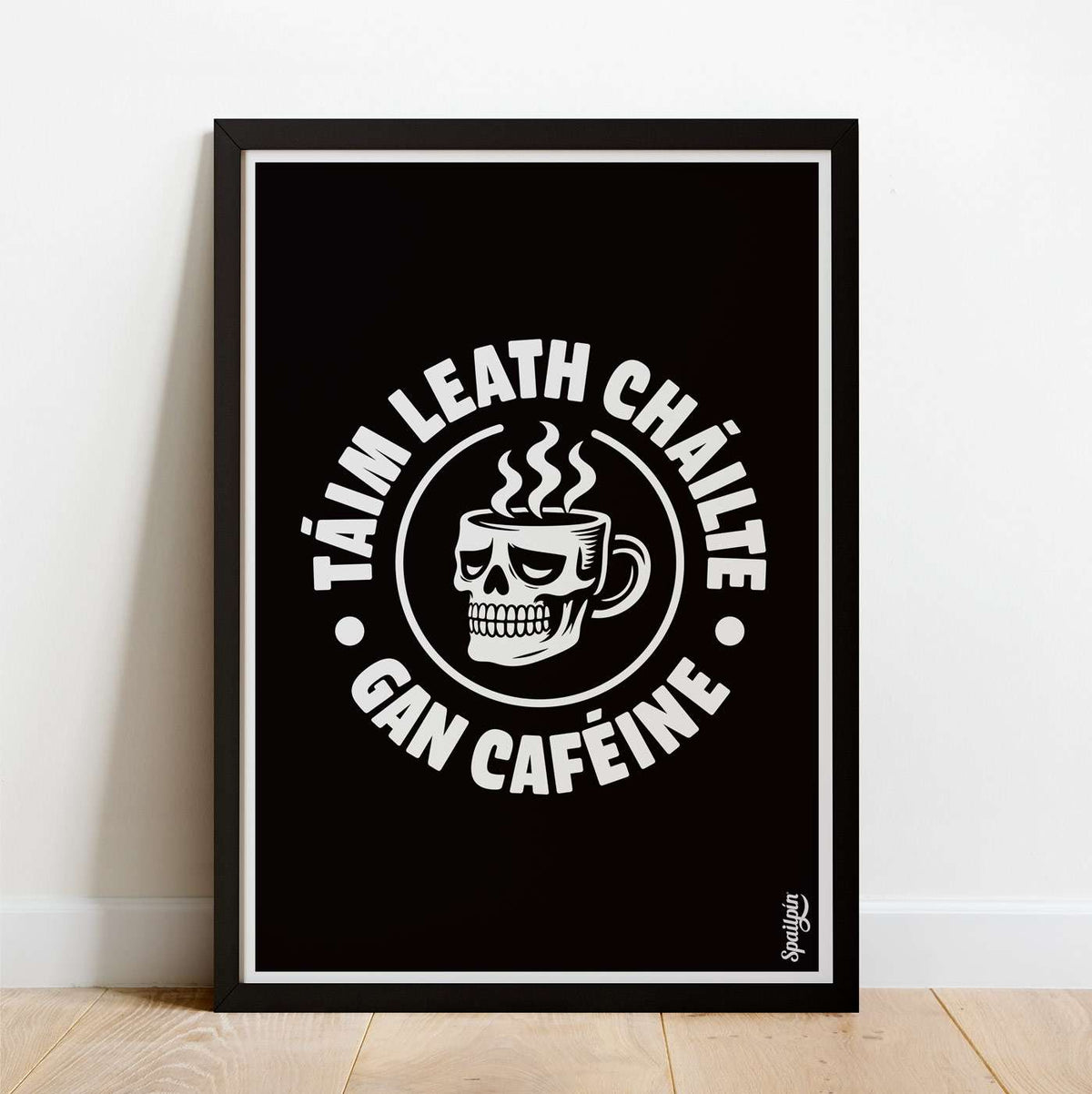 Táim Leath Cháilte Gan Caféine - Print - Spailpín