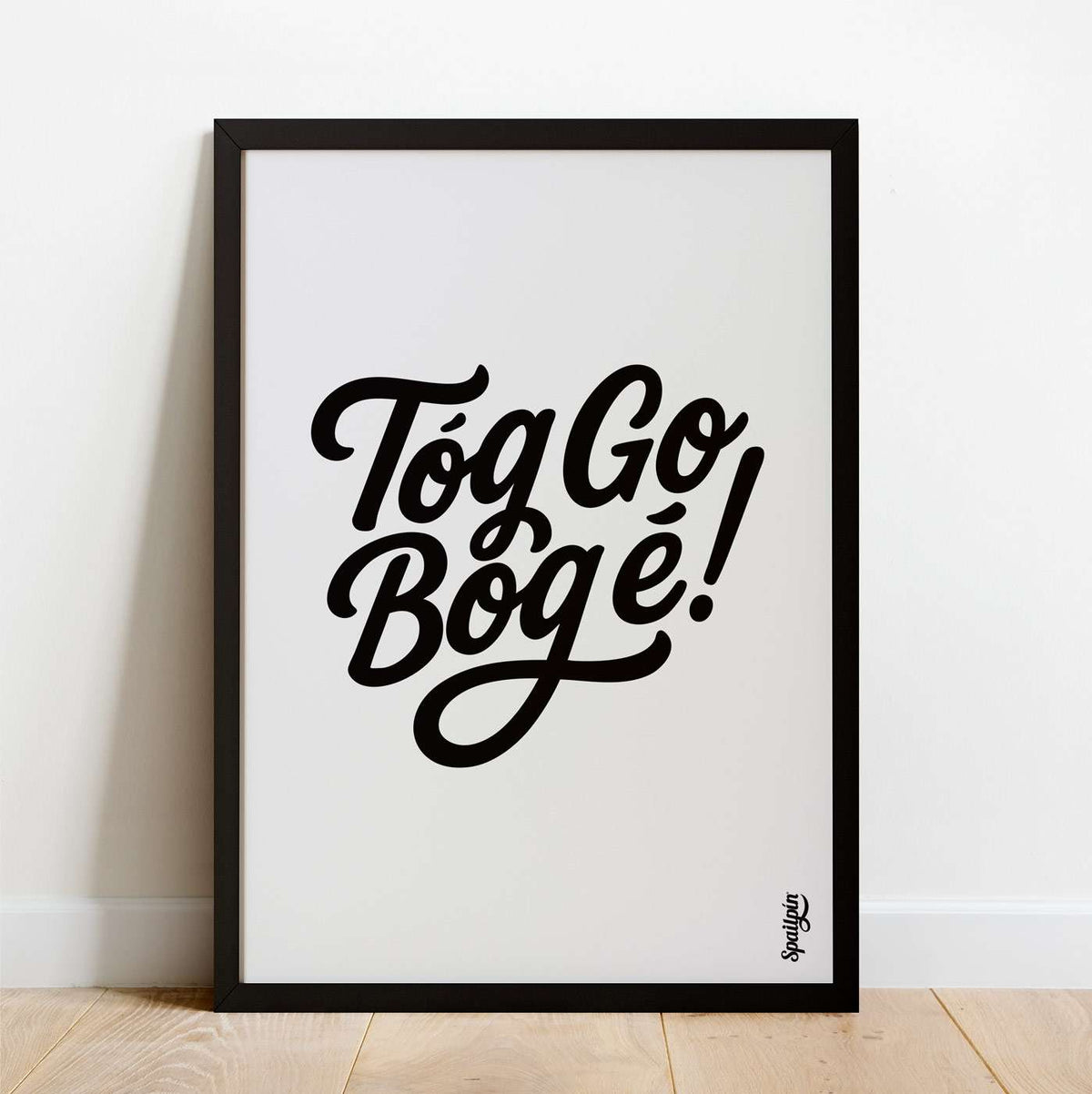 Tóg Go Bog É! - Print - Spailpín