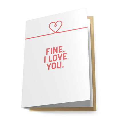 Fine I Love You. Greeting Card