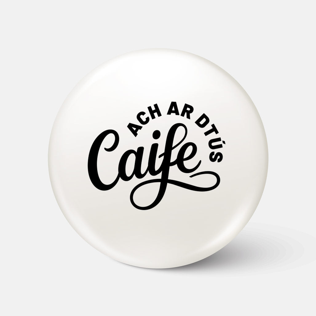 Ach ar dTús Caife - Badge