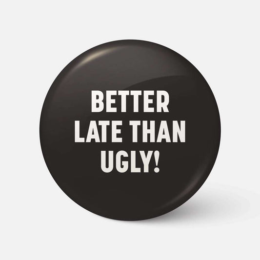 Better Late Than Ugly - Badge - Spailpín