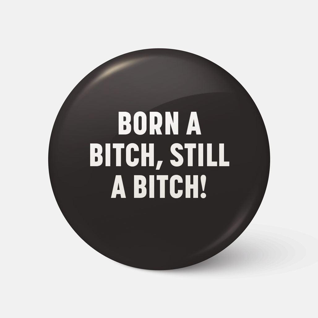 Born a Bitch, Still a Bitch! - Badge