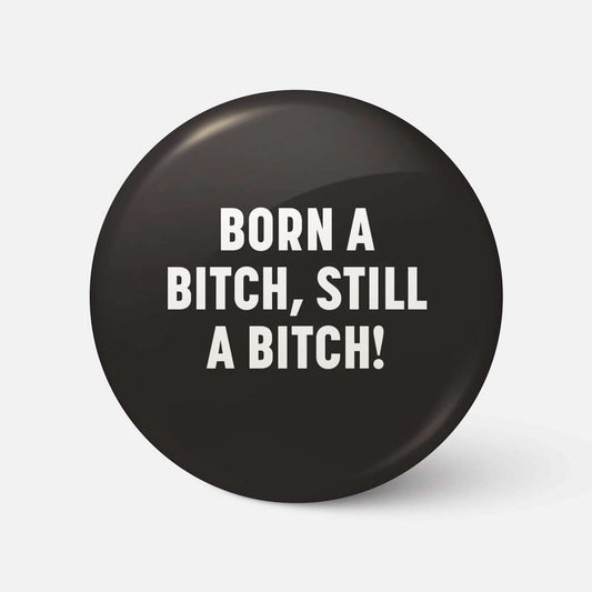 Born a Bitch, Still a Bitch! - Badge - Spailpín