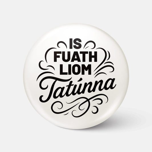 Is Fuath Liom Tatúnna - Badge