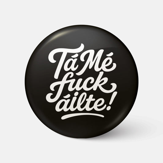 Tá Mé Fuckáilte - Badge