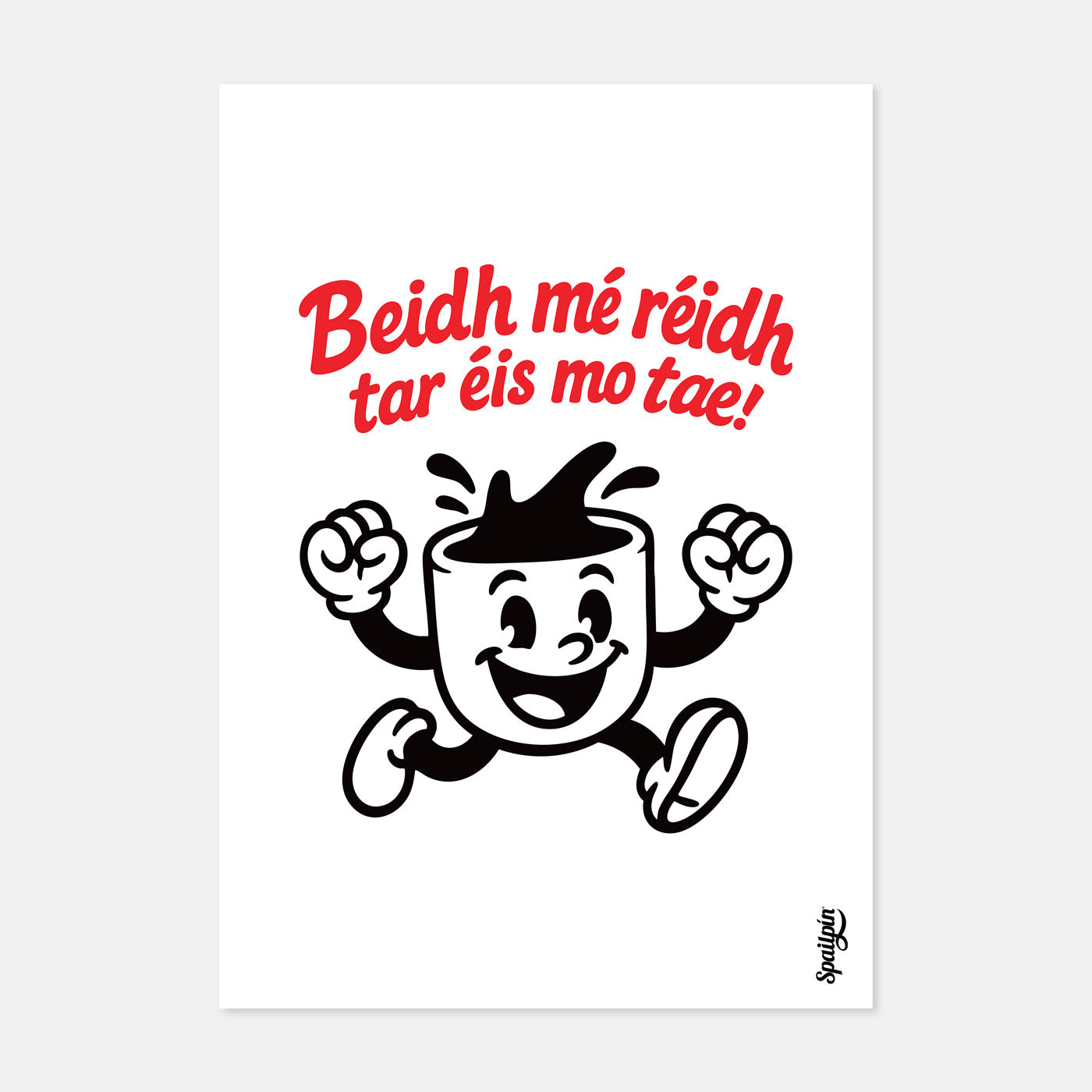 Beidh Mé Réidh Tar Éis Mo Tae! - Print
