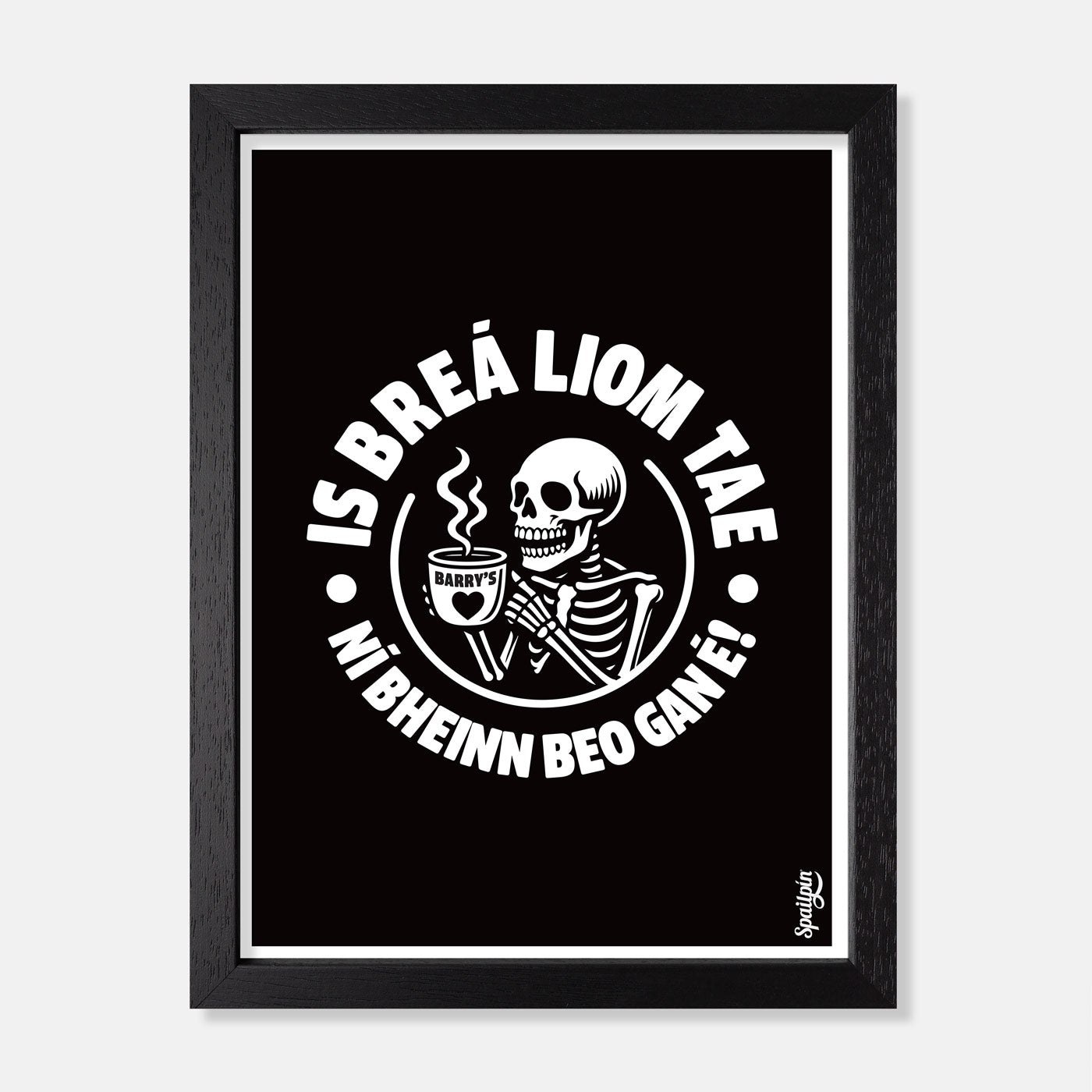 Is Breá Liom Tae, Ní Bheinn Beo Gan É! - Print