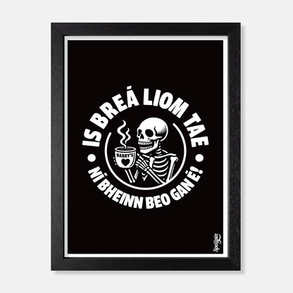 Is Breá Liom Tae, Ní Bheinn Beo Gan É! - Print