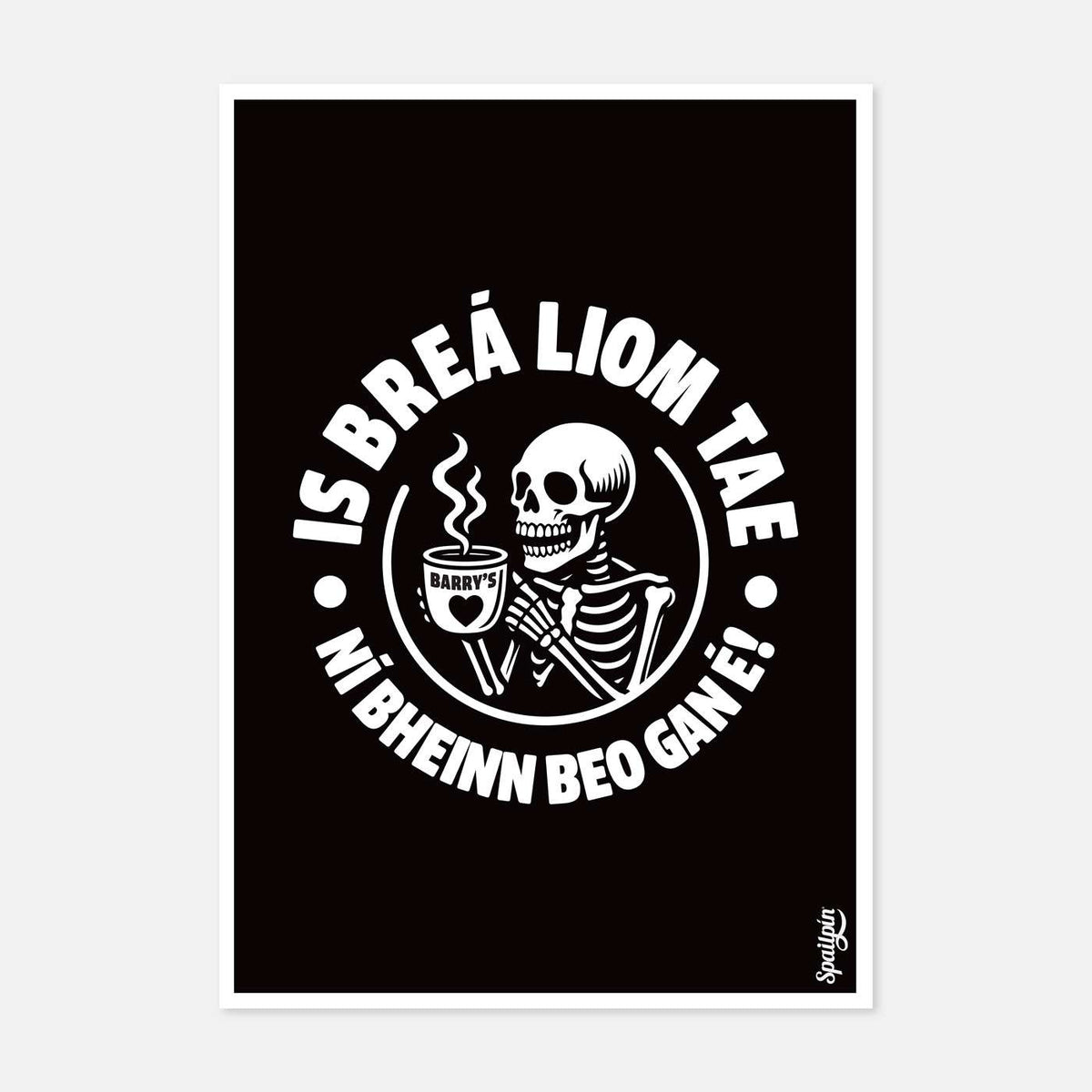 Caterease Beo Prints Is Breá Liom Tae, Ní Bheinn Beo Gan É! - Print – Spailpín