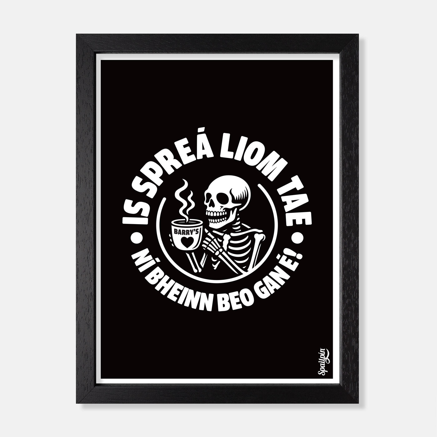 Is Spreá Liom Tae, Ní Bheinn Beo Gan É! - Print