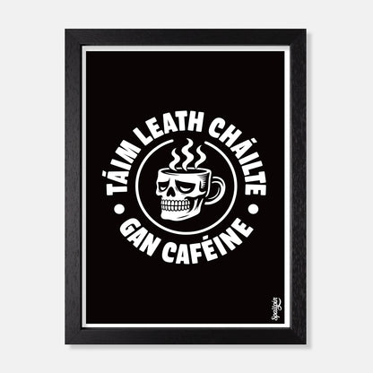 Táim Leath Cháilte Gan Caféine - Print