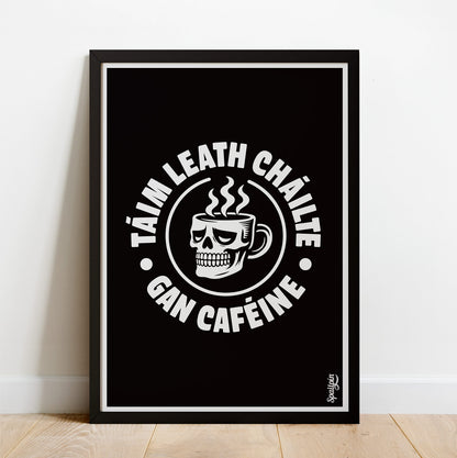 Táim Leath Cháilte Gan Caféine - Print