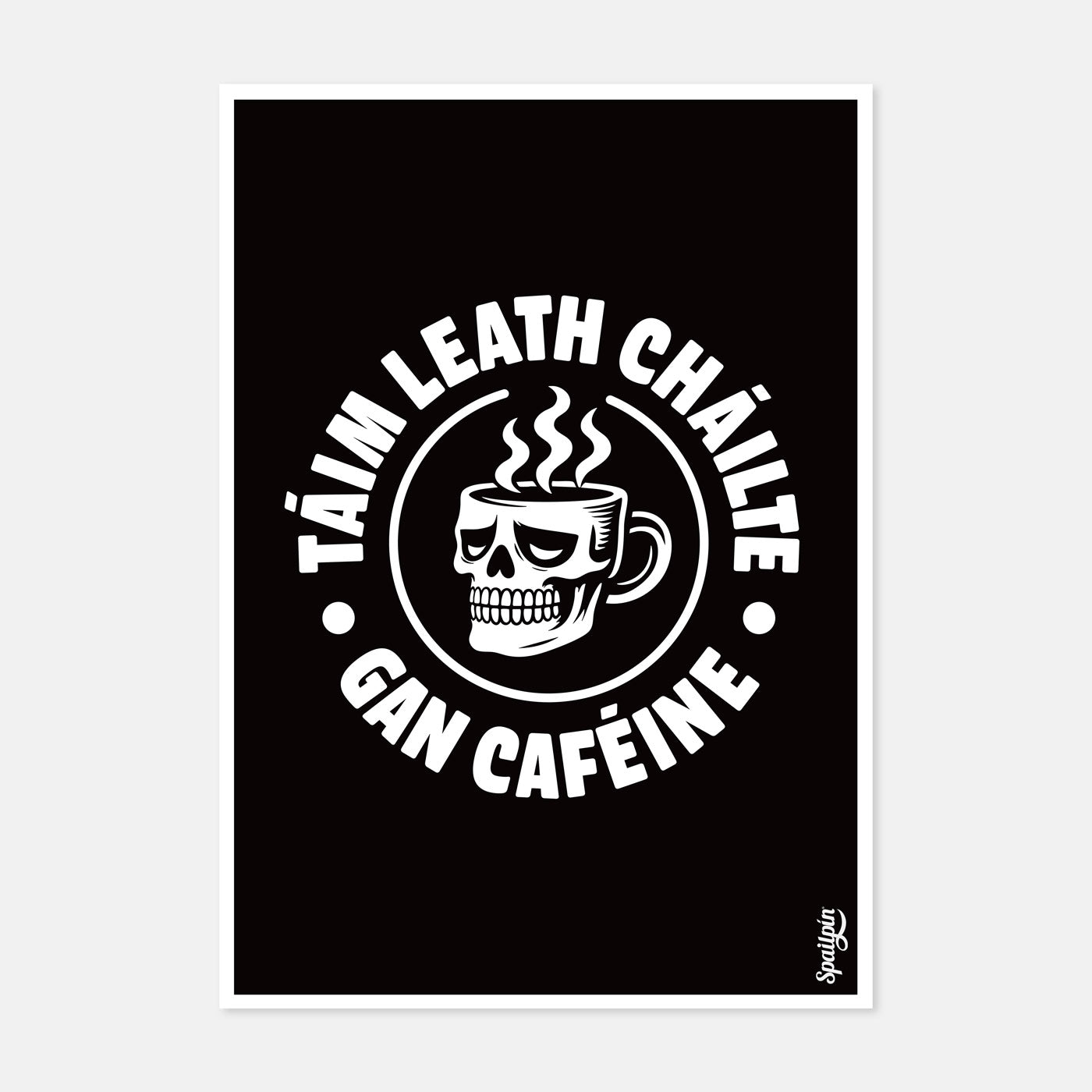 Táim Leath Cháilte Gan Caféine - Print