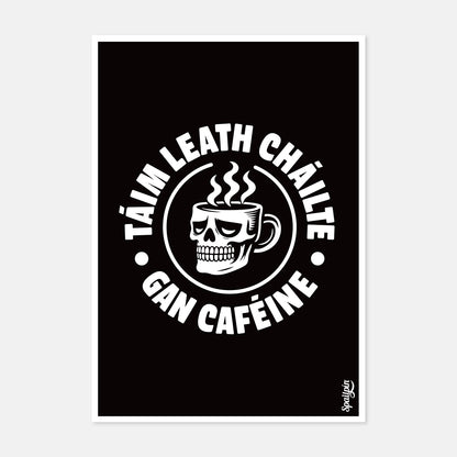 Táim Leath Cháilte Gan Caféine - Print