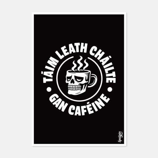 Táim Leath Cháilte Gan Caféine - Print