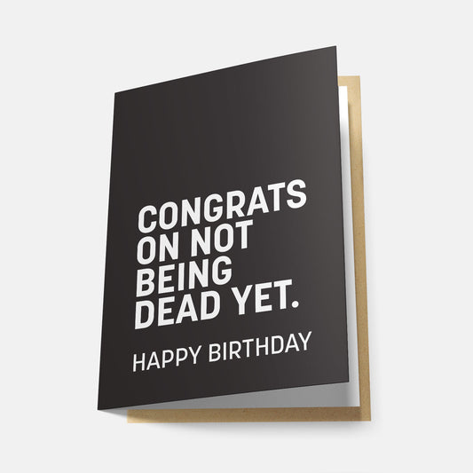 Congrats On Not Being Dead Yet - Greeting Card