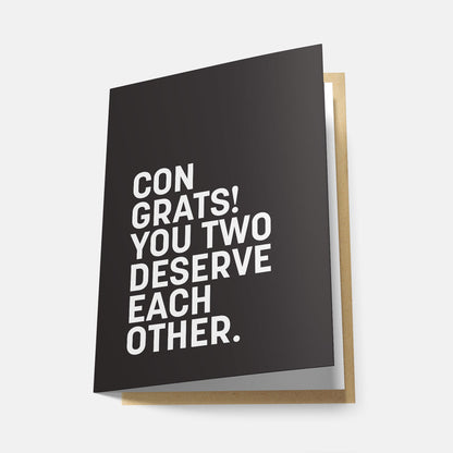 Congrats! You Two Deserve Each Other - Greeting Card