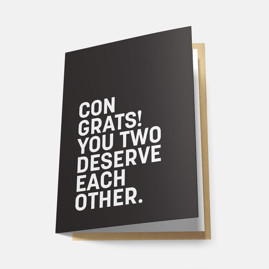 Congrats! You Two Deserve Each Other - Greeting Card