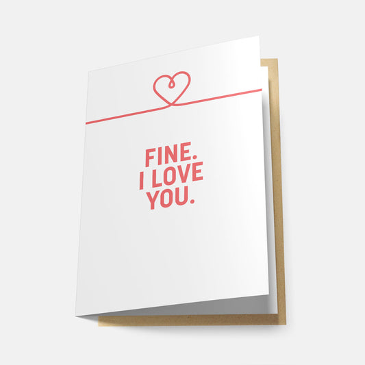 Fine I Love You - Greeting Card
