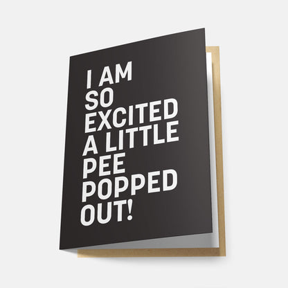 I Am So Excited A Little Pee Popped Out - Greeting Card