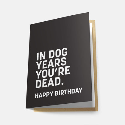 In Dog Years You're Dead. Happy Birthday - Greeting Card