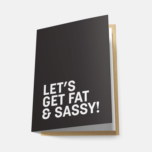 Let's Get Fat & Sassy! - Greeting Card