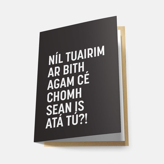 Níl Tuairim Ar Bith Agam Cé Chomh Sean Is Atá Tú - Greeting Card