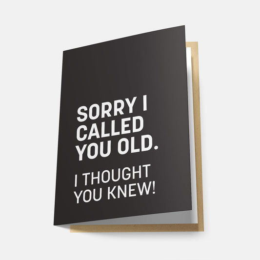 Sorry I Called You Old - Greeting Card