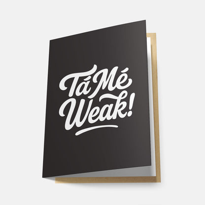 Tá Mé Weak! - Greeting Card