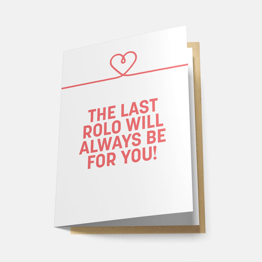 The Last Rolo Will Always Be for You! - Greeting Card
