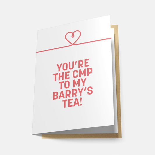 You're the CMP to My Barry's Tea! - Greeting Card