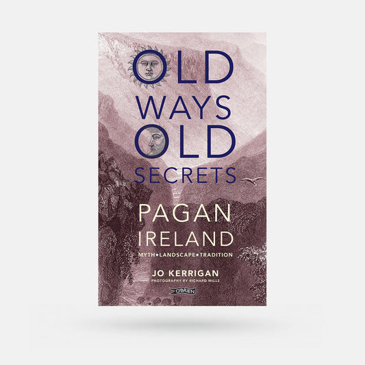 Old Ways, Old Secrets: Pagan Ireland: Myth, Landscape, Tradition - Book