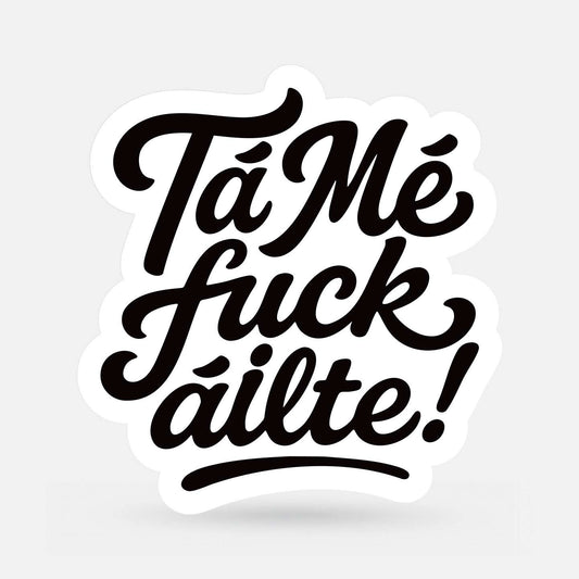 Tá Mé Fuckáilte - Sticker
